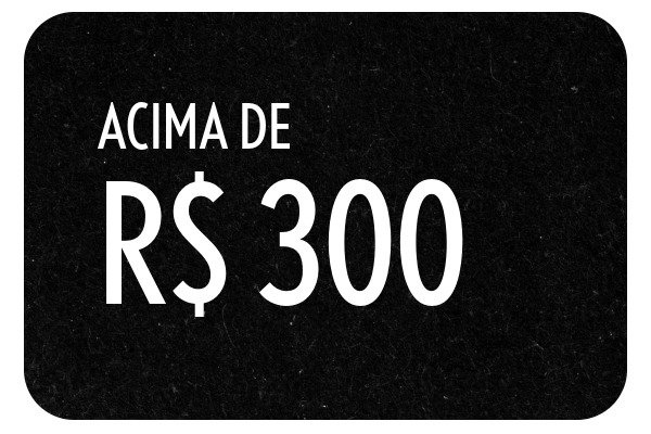 Acima de R$ 300,00